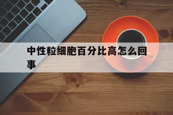 中性粒细胞百分比高怎么回事